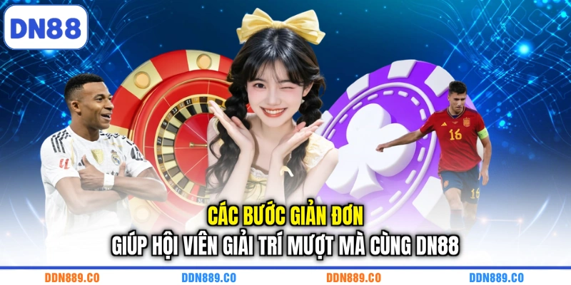 Các bước giản đơn giúp hội viên giải trí mượt mà cùng DN88