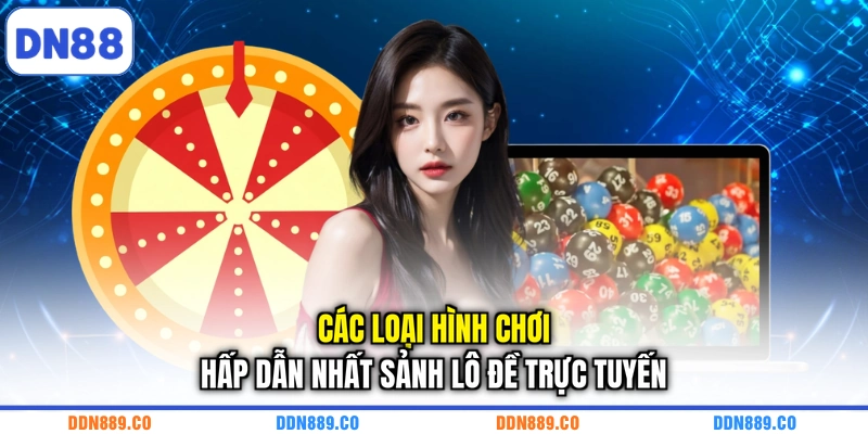 Các loại hình chơi hấp dẫn nhất sảnh lô đề trực tuyến