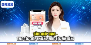 Đăng Nhập DN88 - Thao Tác Chớp Nhoáng, Rước Lộc Rộn Ràng