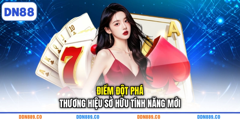 Điểm đột phá thương hiệu sở hữu tính năng mới