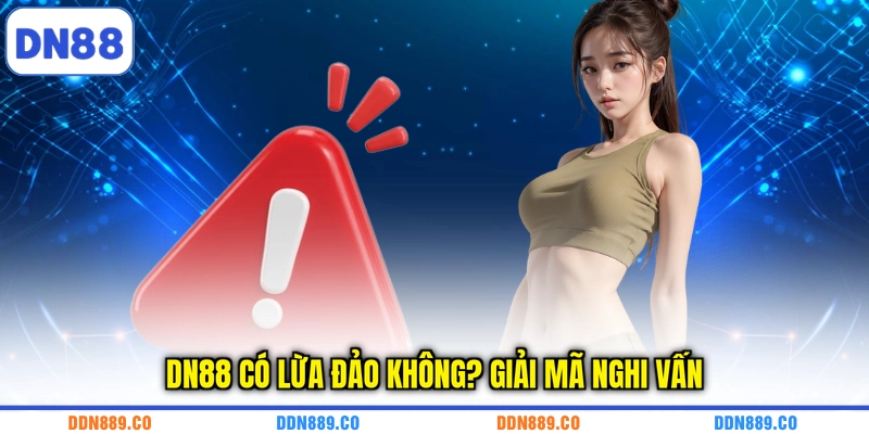 DN88 có lừa đảo không? Giải mã nghi vấn