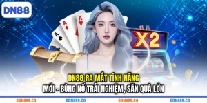 DN88 Ra Mắt Tính Năng Mới - Bùng Nổ Trải Nghiệm, Săn Quà Lớn