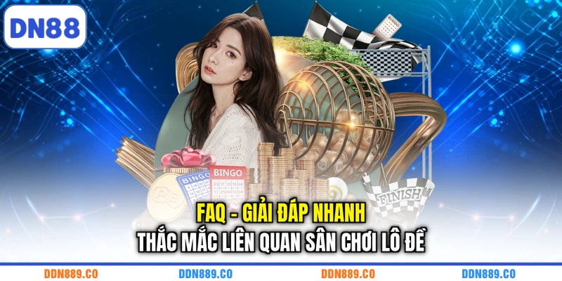 FAQ - Giải đáp nhanh thắc mắc liên quan sân chơi lô đề