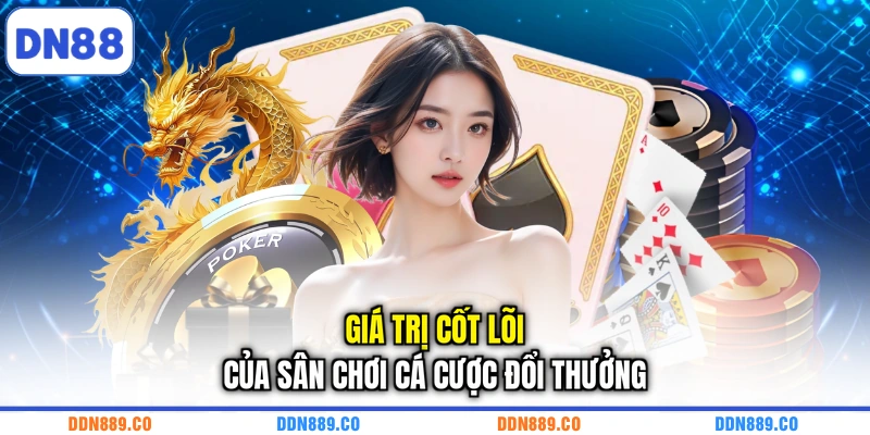 Giá trị cốt lõi của sân chơi cá cược đổi thưởng