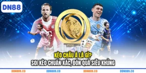 Kèo Châu Á Là Gì? Soi Kèo Chuẩn Xác, Đón Quà Siêu Khủng