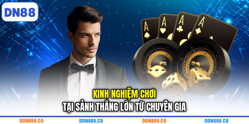 Kinh nghiệm chơi tại sảnh thắng lớn từ chuyên gia