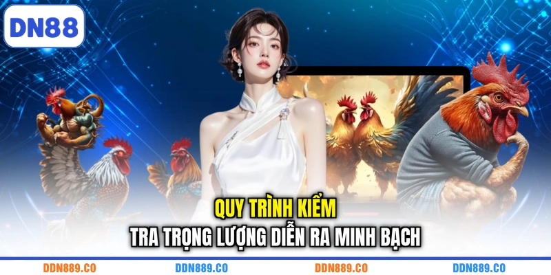 Quy trình kiểm tra trọng lượng diễn ra minh bạch