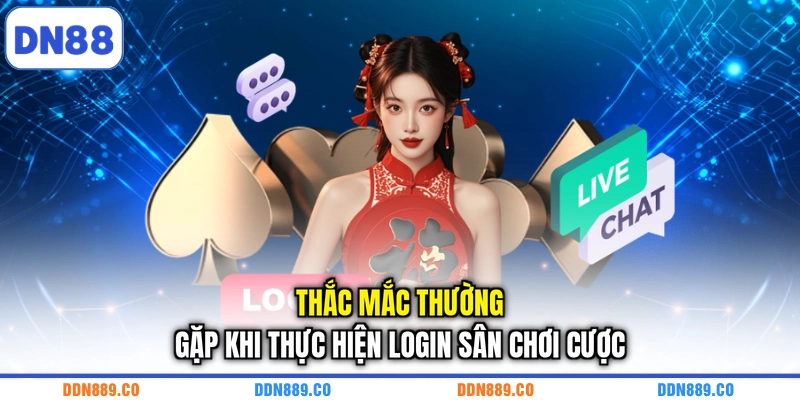 Thắc mắc thường gặp khi thực hiện login sân chơi cược