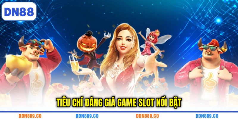 Tiêu chí đáng giá game slot nổi bật