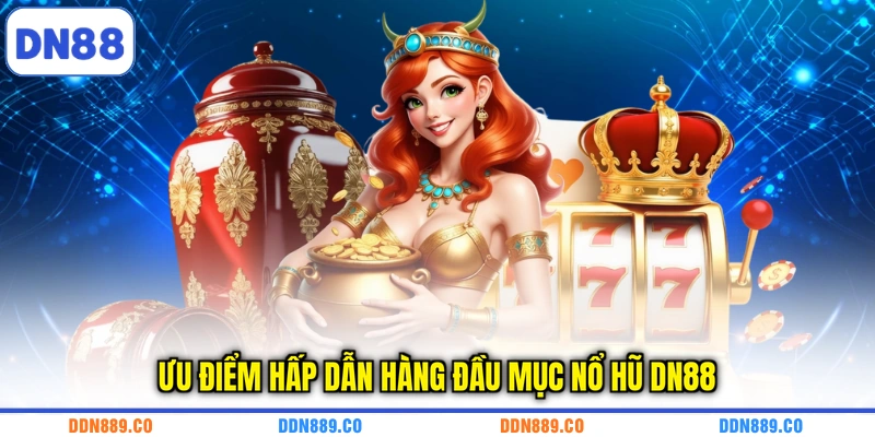 Ưu điểm hấp dẫn hàng đầu mục nổ hũ DN88